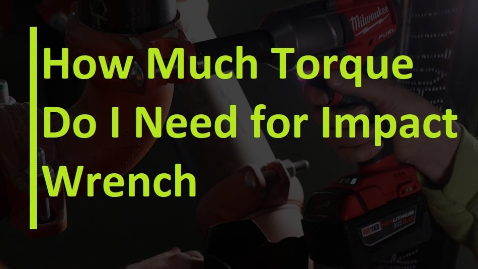 How Much Torque Do I Need for Impact Wrench