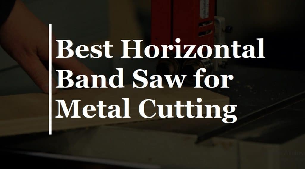 Best horizontal band saw for metal cutting