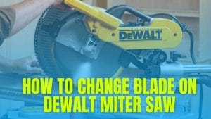 How To Change Blade On Dewalt Miter Saw - Step By Step